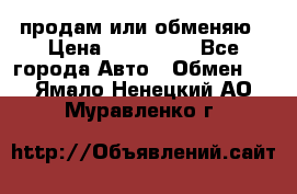 продам или обменяю › Цена ­ 180 000 - Все города Авто » Обмен   . Ямало-Ненецкий АО,Муравленко г.